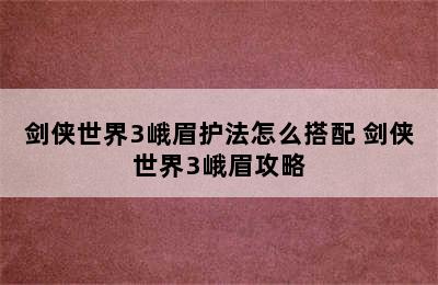 剑侠世界3峨眉护法怎么搭配 剑侠世界3峨眉攻略